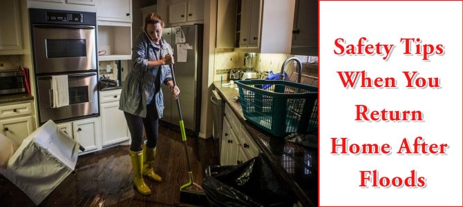 8 SAFETY MEASURES FOR YOU, WHEN YOU RETURN TO YOUR FLOODED HOME