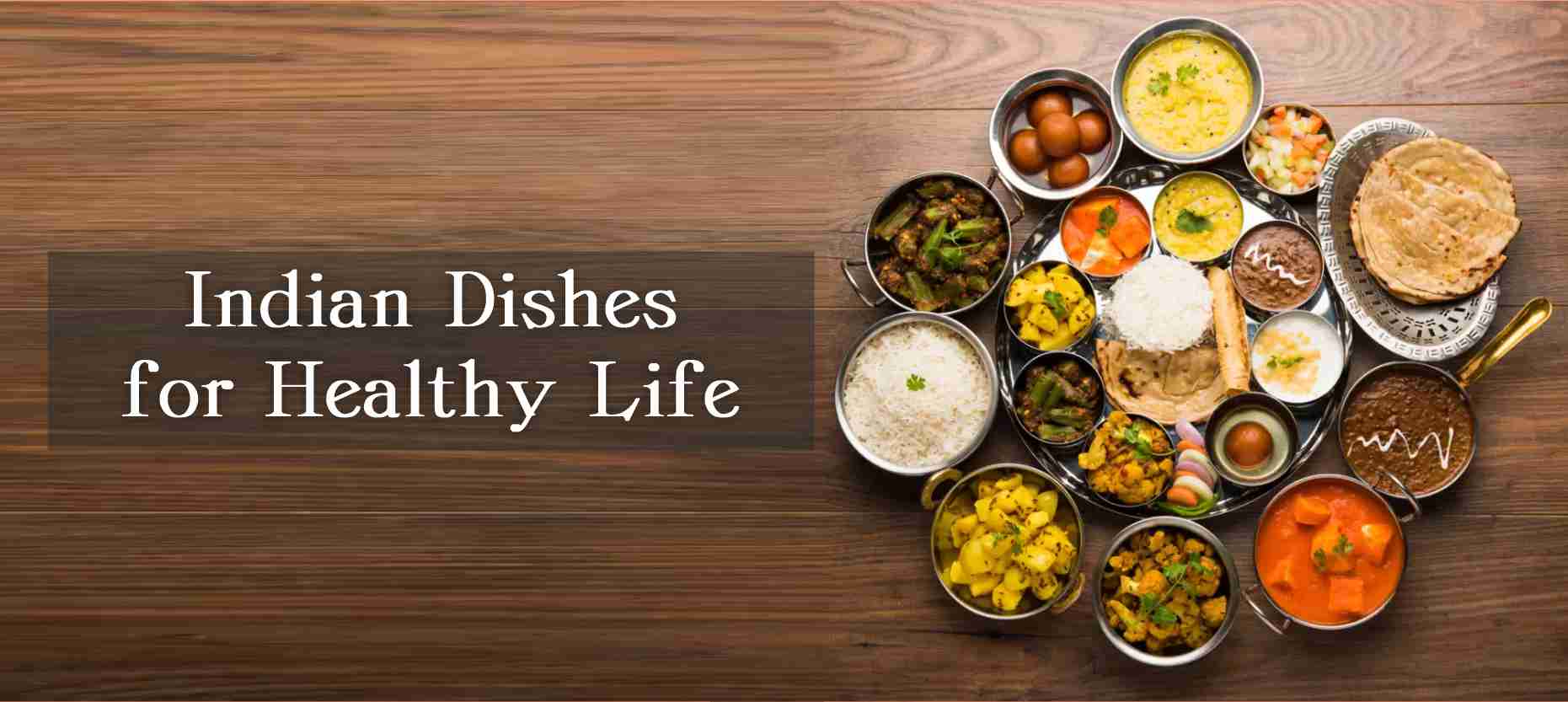 Indian Dishes for Healthy Life